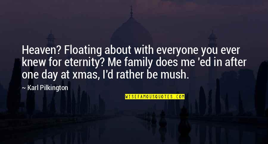 After D Day Quotes By Karl Pilkington: Heaven? Floating about with everyone you ever knew