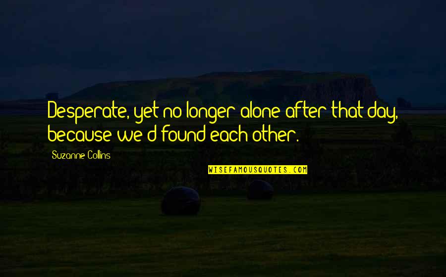 After D Day Quotes By Suzanne Collins: Desperate, yet no longer alone after that day,