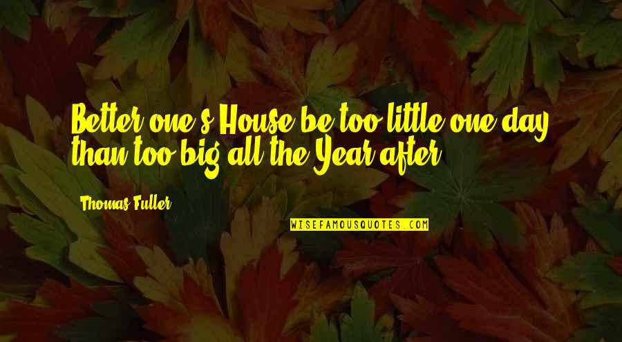 After D Day Quotes By Thomas Fuller: Better one's House be too little one day