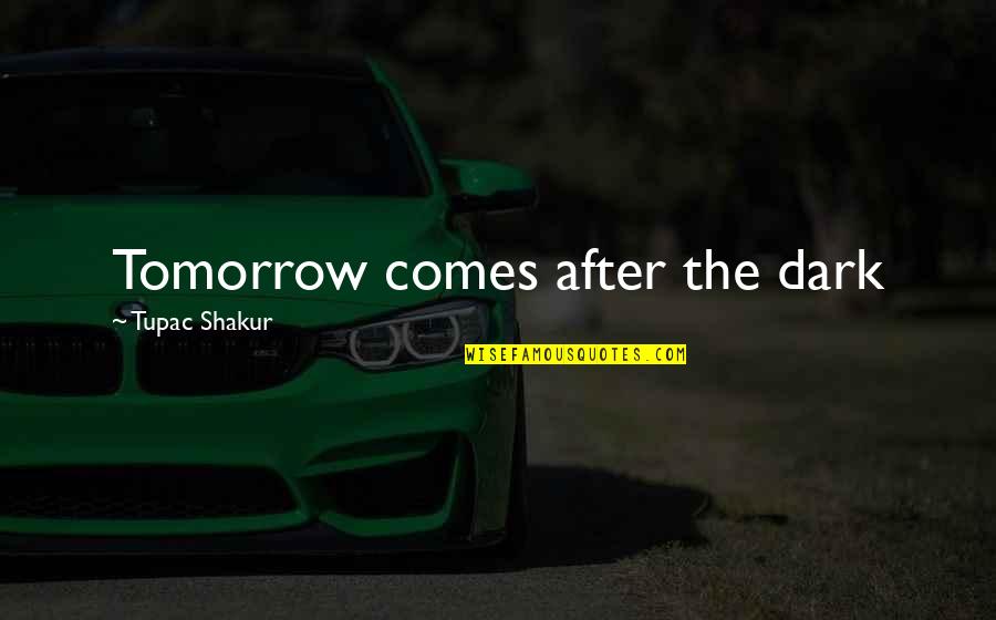 After Dark Quotes By Tupac Shakur: Tomorrow comes after the dark After Dark Quotes By Tupac Shakur: Tomorrow comes after the dark