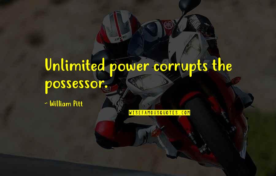 After Darkness Comes Light Quotes By William Pitt: Unlimited power corrupts the possessor.