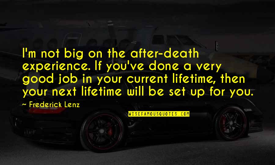 After Death Experience Quotes By Frederick Lenz: I'm not big on the after-death experience. If After Death Experience Quotes By Frederick Lenz: I'm not big on the after-death experience. If