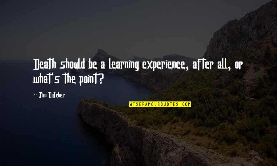 After Death Experience Quotes By Jim Butcher: Death should be a learning experience, after all,