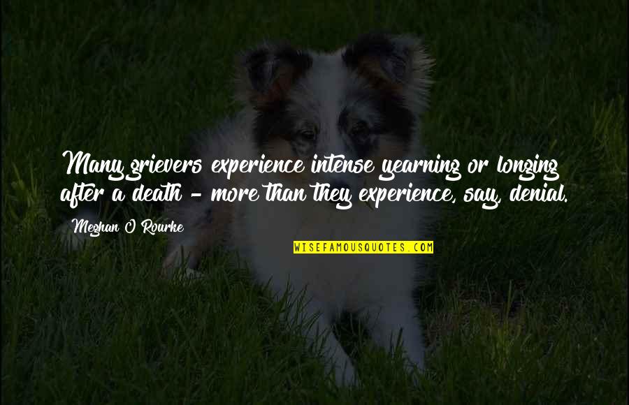 After Death Experience Quotes By Meghan O'Rourke: Many grievers experience intense yearning or longing after