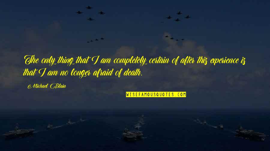 After Death Experience Quotes By Michael Blain: The only thing that I am completely certain