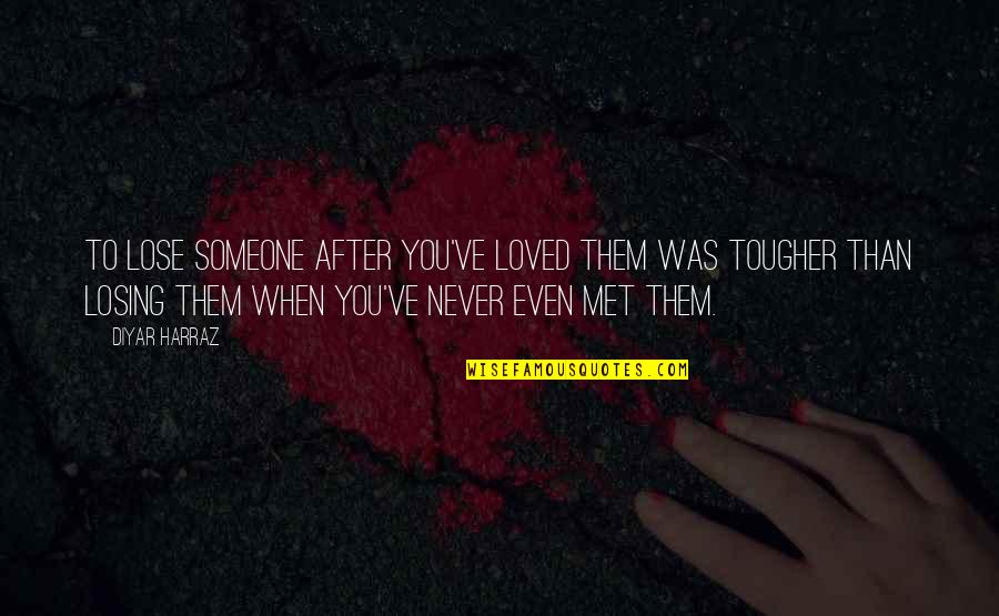 After Death Quotes By Diyar Harraz: To lose someone after you've loved them was