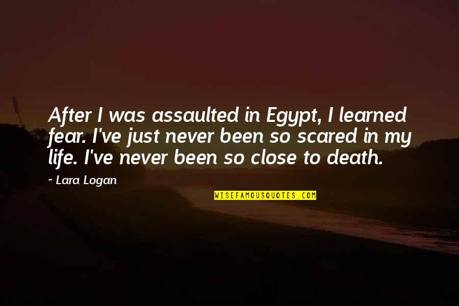 After Death Quotes By Lara Logan: After I was assaulted in Egypt, I learned