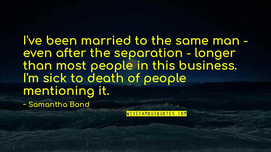 After Death Quotes By Samantha Bond: I've been married to the same man -
