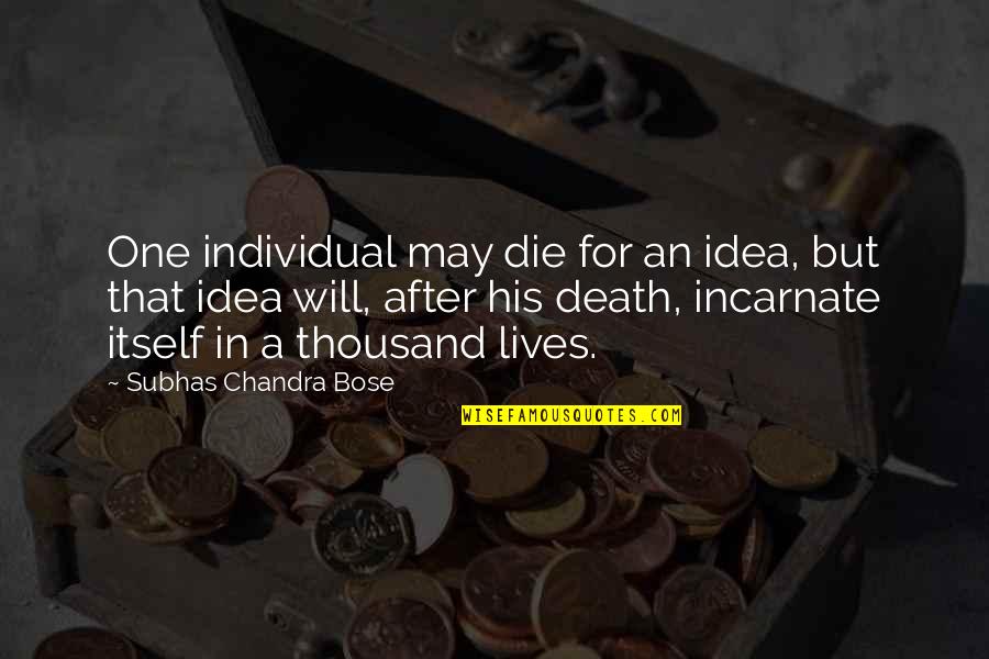 After Death Quotes By Subhas Chandra Bose: One individual may die for an idea, but