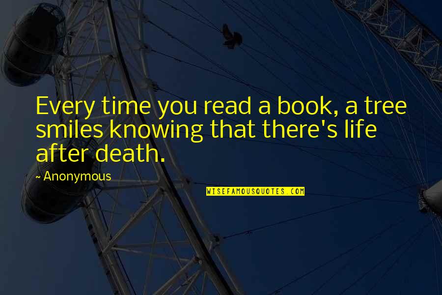 After Death Quotes Quotes By Anonymous: Every time you read a book, a tree