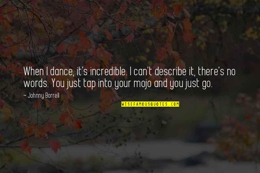 After Dinner Speeches Quotes By Johnny Borrell: When I dance, it's incredible. I can't describe After Dinner Speeches Quotes By Johnny Borrell: When I dance, it's incredible. I can't describe