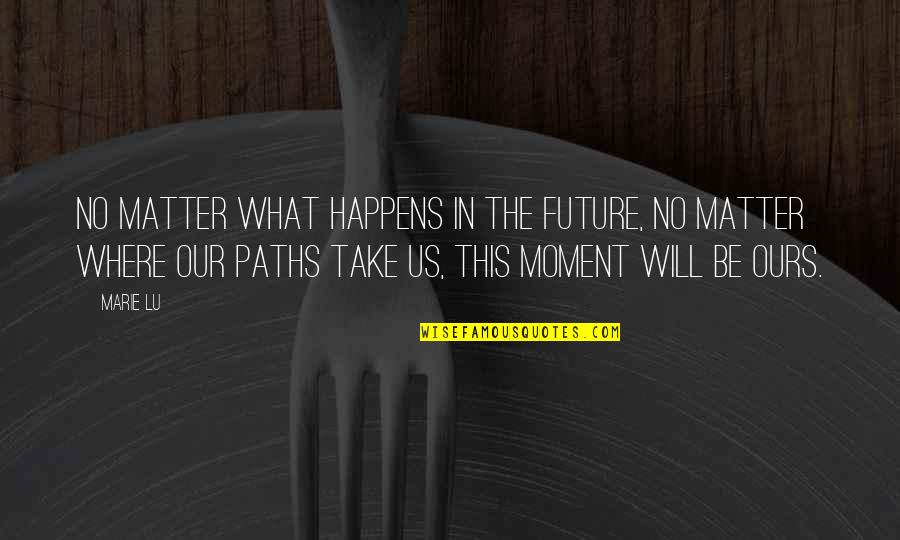 After Divorce Inspirational Quotes By Marie Lu: No matter what happens in the future, no