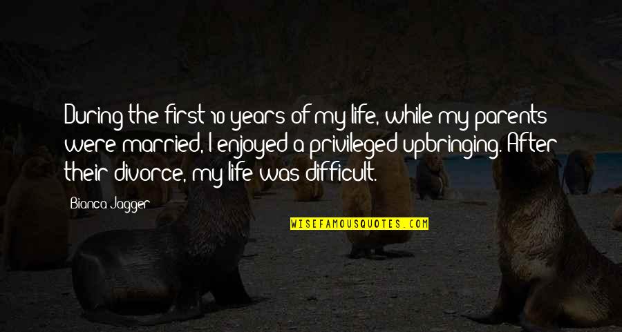 After Divorce Quotes By Bianca Jagger: During the first 10 years of my life, After Divorce Quotes By Bianca Jagger: During the first 10 years of my life,