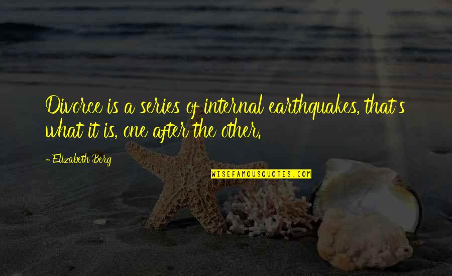 After Divorce Quotes By Elizabeth Berg: Divorce is a series of internal earthquakes, that's After Divorce Quotes By Elizabeth Berg: Divorce is a series of internal earthquakes, that's
