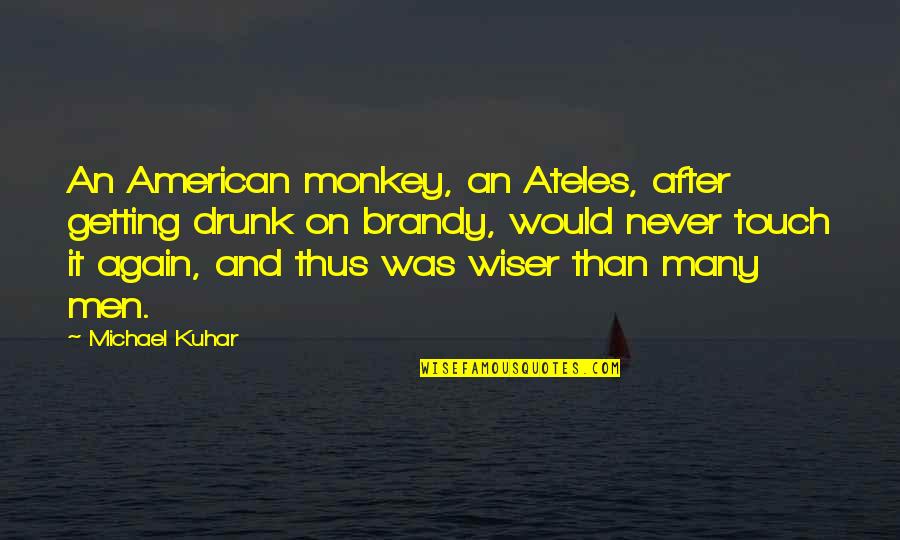 After Drunk Quotes By Michael Kuhar: An American monkey, an Ateles, after getting drunk