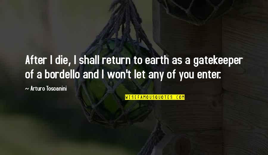 After Earth Quotes By Arturo Toscanini: After I die, I shall return to earth After Earth Quotes By Arturo Toscanini: After I die, I shall return to earth