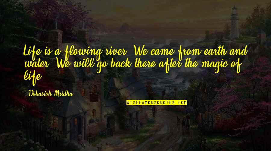 After Earth Quotes By Debasish Mridha: Life is a flowing river. We came from After Earth Quotes By Debasish Mridha: Life is a flowing river. We came from
