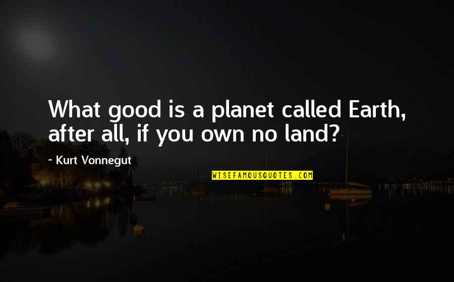After Earth Quotes By Kurt Vonnegut: What good is a planet called Earth, after