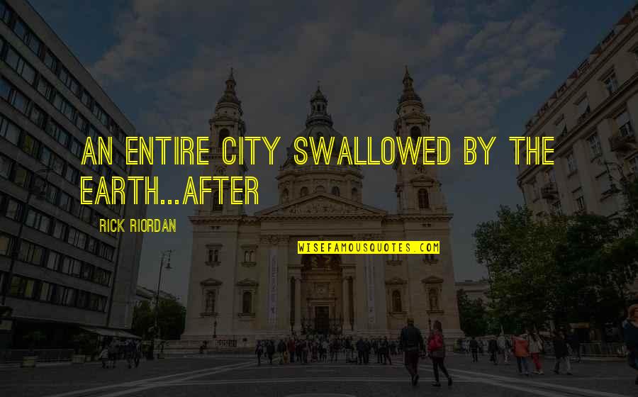 After Earth Quotes By Rick Riordan: an entire city swallowed by the earth...After After Earth Quotes By Rick Riordan: an entire city swallowed by the earth...After