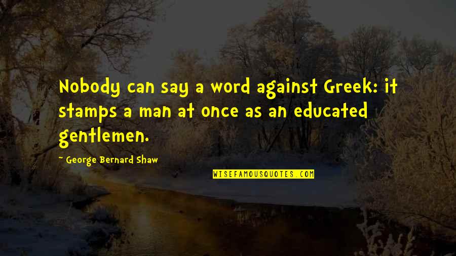 After Effect Quotes By George Bernard Shaw: Nobody can say a word against Greek: it