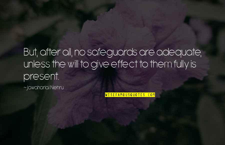 After Effect Quotes By Jawaharlal Nehru: But, after all, no safeguards are adequate, unless