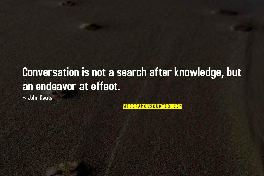 After Effect Quotes By John Keats: Conversation is not a search after knowledge, but
