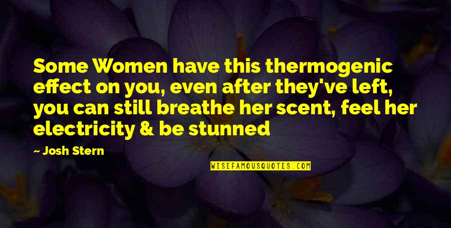 After Effect Quotes By Josh Stern: Some Women have this thermogenic effect on you,