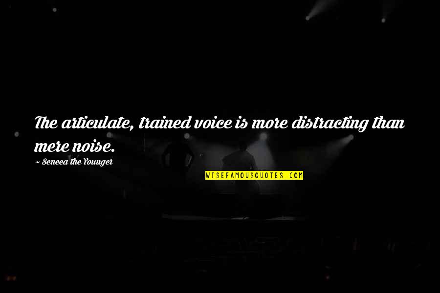 After Effect Quotes By Seneca The Younger: The articulate, trained voice is more distracting than