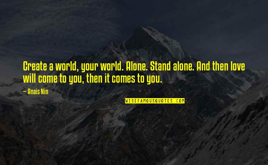 After Emily Dickinson Quotes By Anais Nin: Create a world, your world. Alone. Stand alone. After Emily Dickinson Quotes By Anais Nin: Create a world, your world. Alone. Stand alone.
