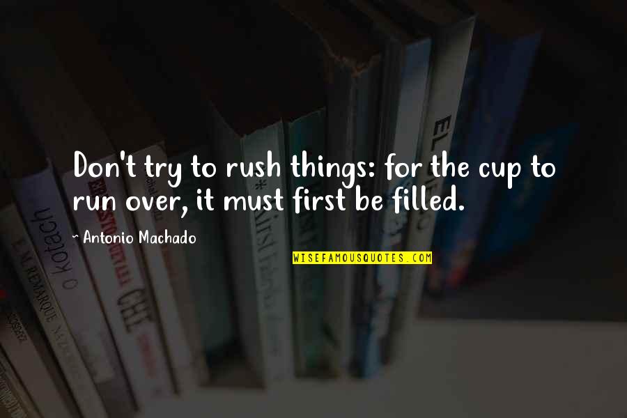 After Emily Dickinson Quotes By Antonio Machado: Don't try to rush things: for the cup