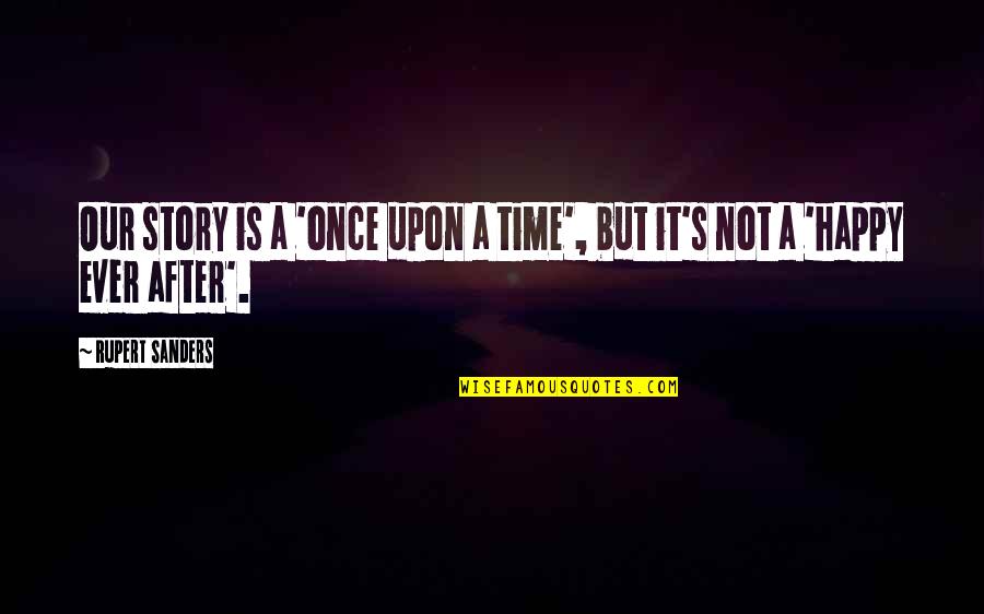 After Ever Happy Quotes By Rupert Sanders: Our story is a 'once upon a time',