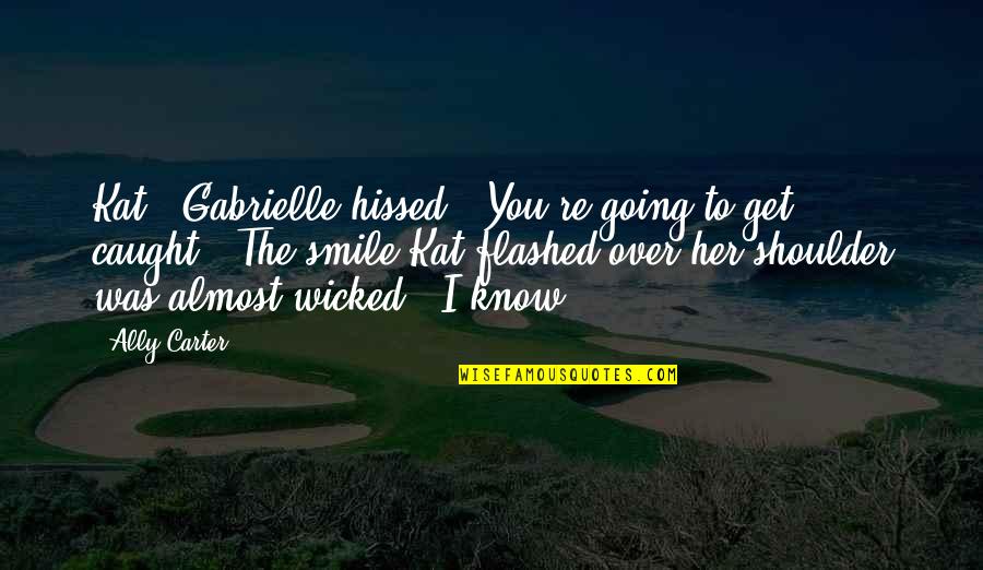 After Every Storm Comes A Rainbow Quote Quotes By Ally Carter: Kat!" Gabrielle hissed. "You're going to get caught."