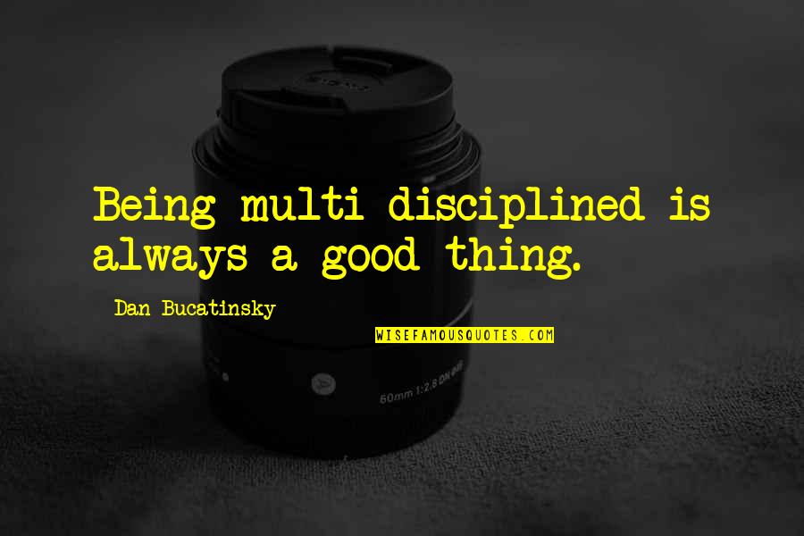 After Exam Celebration Quotes By Dan Bucatinsky: Being multi-disciplined is always a good thing.