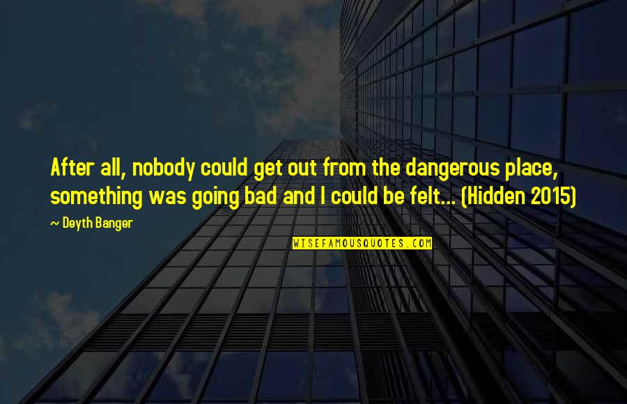 After Film Quotes By Deyth Banger: After all, nobody could get out from the