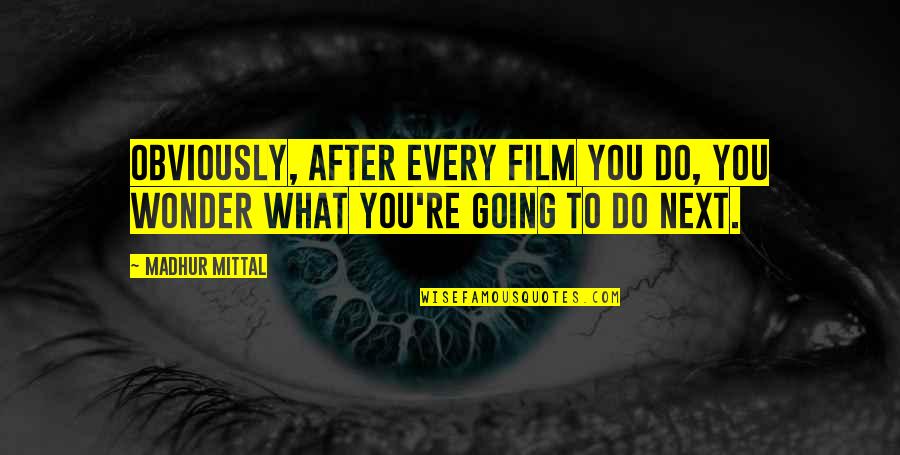 After Film Quotes By Madhur Mittal: Obviously, after every film you do, you wonder
