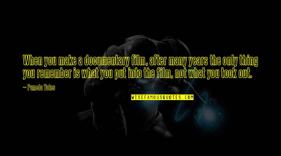 After Film Quotes By Pamela Yates: When you make a documentary film, after many