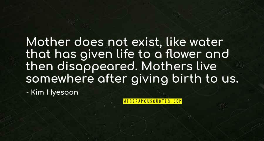 After Giving Birth Quotes By Kim Hyesoon: Mother does not exist, like water that has After Giving Birth Quotes By Kim Hyesoon: Mother does not exist, like water that has