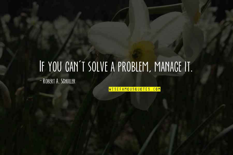 After Giving Birth Quotes By Robert A. Schuller: If you can't solve a problem, manage it. After Giving Birth Quotes By Robert A. Schuller: If you can't solve a problem, manage it.