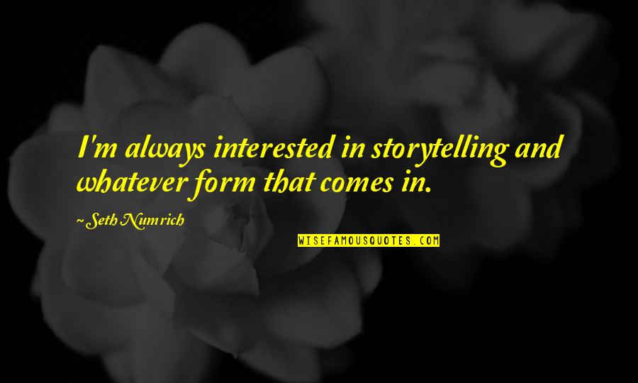 After Giving Birth Quotes By Seth Numrich: I'm always interested in storytelling and whatever form