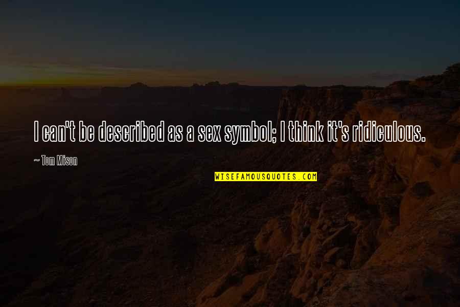 After Giving Birth To Gods Purposes Quotes By Tom Mison: I can't be described as a sex symbol;