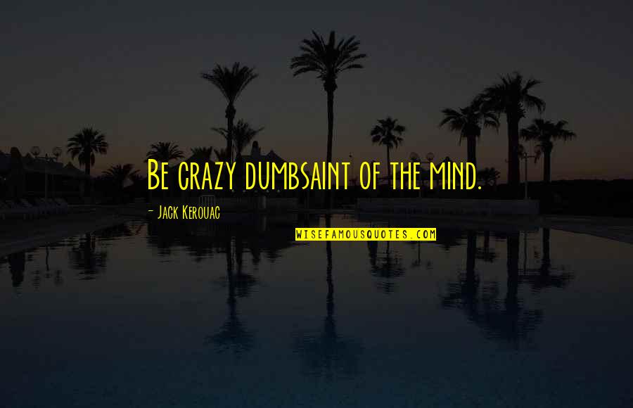 After Hamelin Quotes By Jack Kerouac: Be crazy dumbsaint of the mind.
