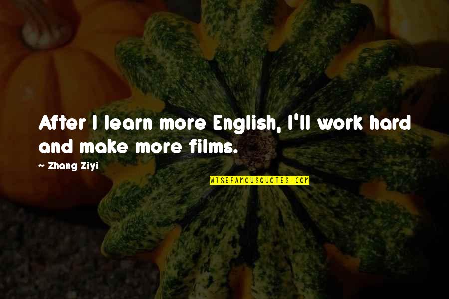 After Hard Work Quotes By Zhang Ziyi: After I learn more English, I'll work hard