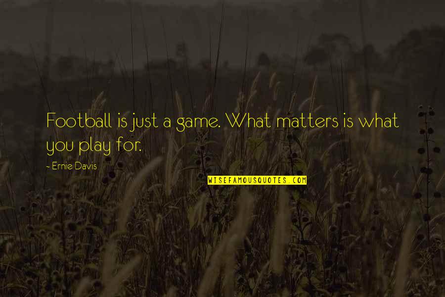 After Harry Styles Fanfic Quotes By Ernie Davis: Football is just a game. What matters is