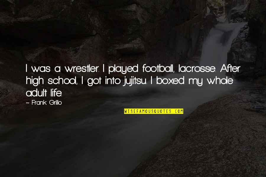 After High School Life Quotes By Frank Grillo: I was a wrestler. I played football, lacrosse.