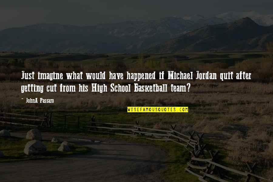 After High School Life Quotes By JohnA Passaro: Just imagine what would have happened if Michael