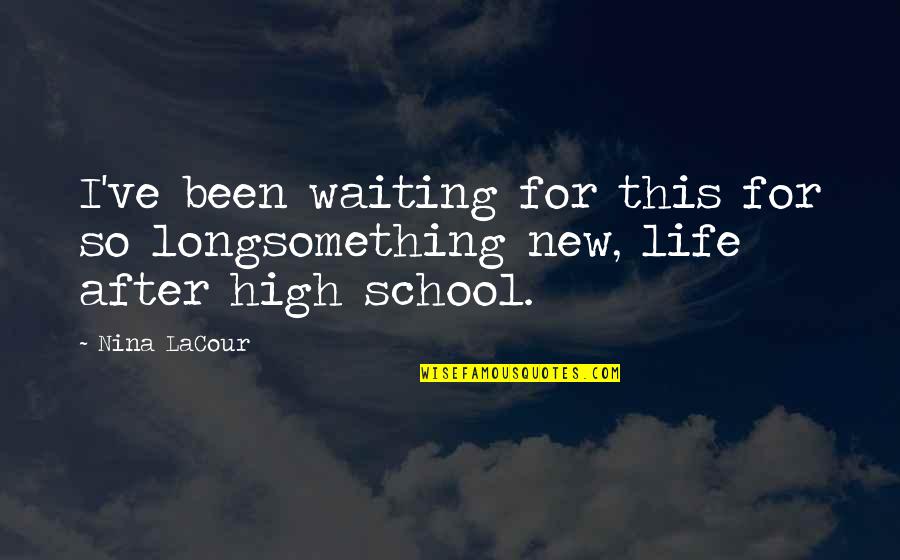 After High School Life Quotes By Nina LaCour: I've been waiting for this for so longsomething
