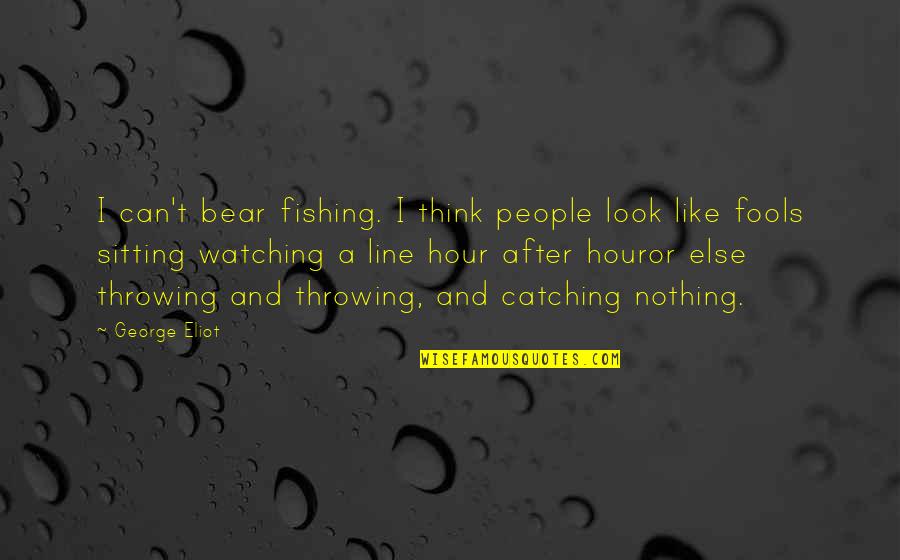 After Hour Quotes By George Eliot: I can't bear fishing. I think people look