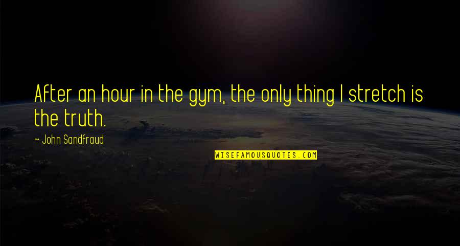 After Hour Quotes By John Sandfraud: After an hour in the gym, the only