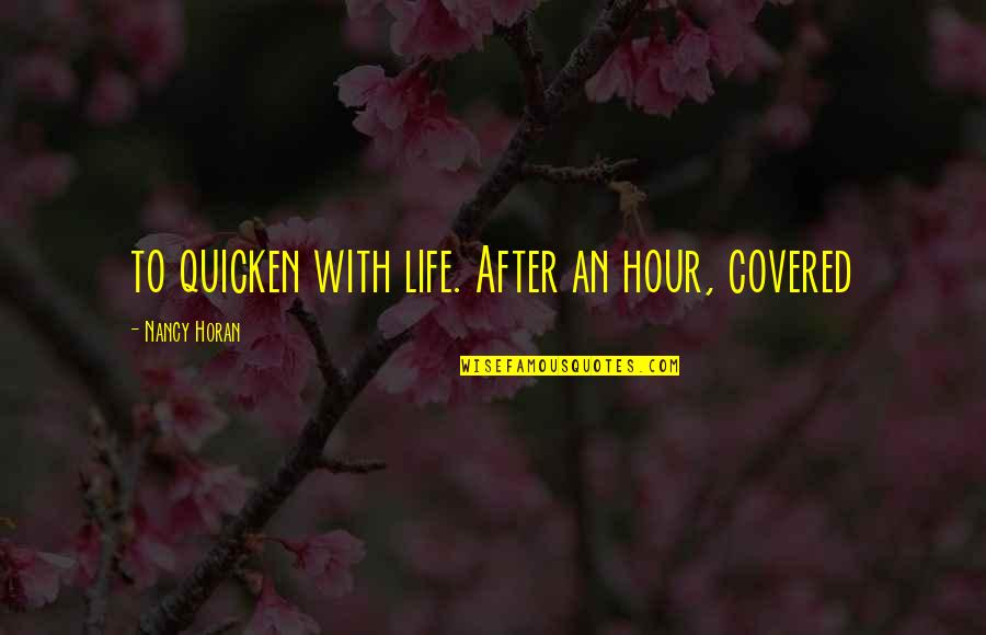 After Hour Quotes By Nancy Horan: to quicken with life. After an hour, covered