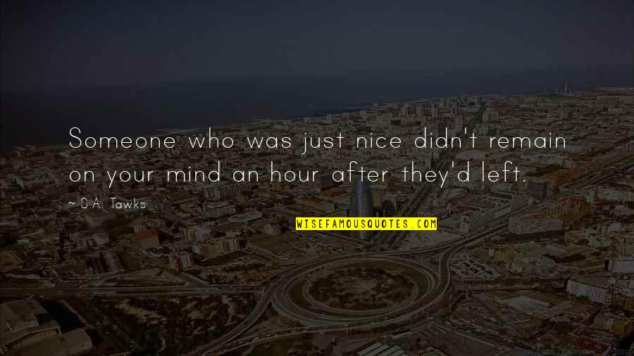 After Hour Quotes By S.A. Tawks: Someone who was just nice didn't remain on